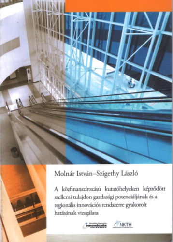 Molnr Istvn, Szigethy Lszl - A kzfinanszrozs kutathelyeken kpzdtt szellemi tulajdon gazdasgi potenciljnak s a regionlis innovcis rendszerre gyakorolt hatsnak vizsglata