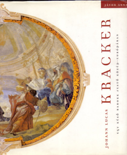 J�vor Anna - Johann Lucas Kracker - Egy k�s�-barokk fest� K�z�p-Eur�p�ban