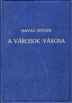 Havas Istv�n - A v�rosok v�rosa