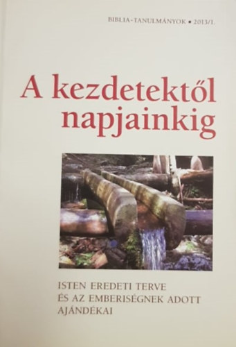 Vankó-Egerváryné-Frend-Soós - A kezdetektől napjainkig - Isten eredeti terve és az emberiségnek adott akándékai