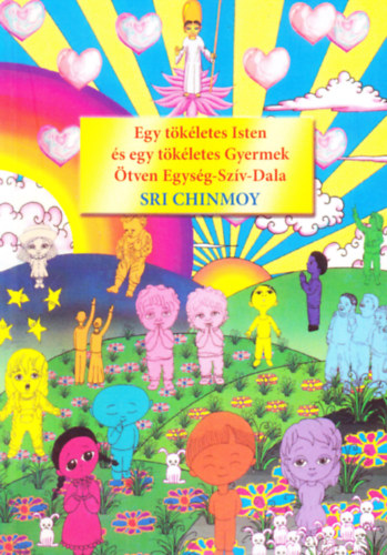 Sri Chimnoy - Egy tkletes Isten s egy tkletes Gyermek: tven Egysg-Szv-Dala