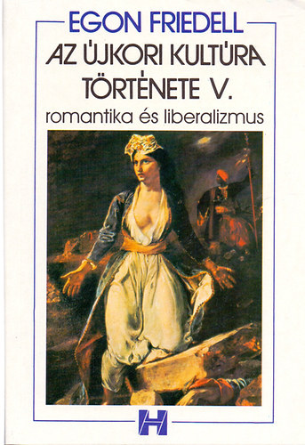 Egon Friedell; SZERZ� Egon Friedell - SZERKESZT� S�k Csaba - Az �jkori kult�ra t�rt�nete V. - Romantika �s liberalizmus - A b�csi kongresszust�l a n�met-francia h�bor�ig