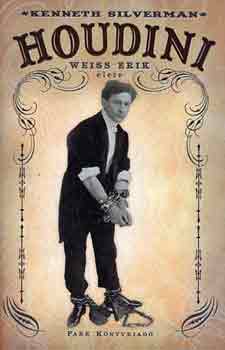 Kenneth Silverman - Houdini: Weiss Erik �lete