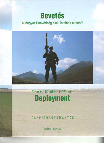 Kov�cs Attila (szerk.) - Bevet�s - A Magyar Honv�ds�g alakulatainak �let�b�l / From the life of the HDF units Deployment
