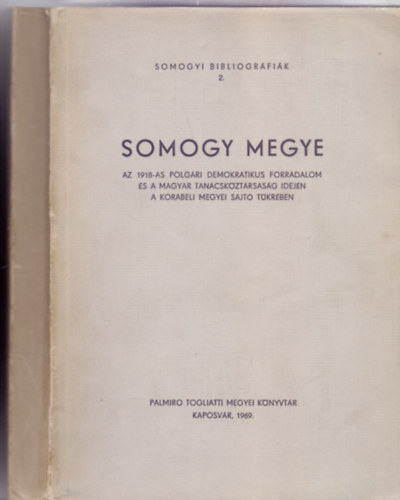 Tth Ilona (szerk.) - Somogy megye az 1918-as Polgri Demokratikus Forradalom s a Magyar Tancskztrsasg idejn a korabeli megyei sajt tkrben (1918. okt. 31-1919. aug. 2.)