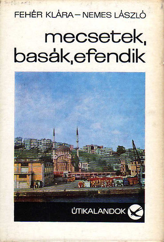 Feh�r Kl�ra; Nemes L�szl� - Mecsetek, bas�k, efendik