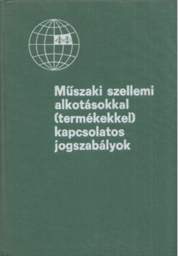 Dr. Vrszegi Rudolf (fszerk.) - Mszaki szellemi alkotsokkal (termkekkel) kapcsolatos jogszablyok