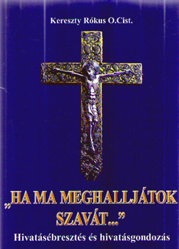 Kereszty R�kus O. Cist - "Ha ma meghallj�tok szav�t..." - Hivat�s�breszt�s �s hivat�sgondoz�s