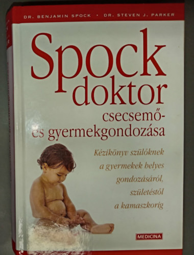 Dr. Benjamin Spock, Dr. Steven J. Parker, Sharon Scotland, Széchey Orsolya (szerk.) - Spock doktor csecsemő- és gyermekgondozása (Kézikönyv szülőknek a gyermekek helyes gondozásáról, születéstől a kamaszkorig)