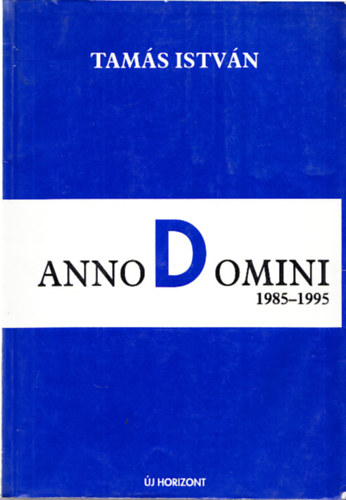 Tams Istvn, Raffai Istvn szerk. - Anno Domini 1985-1995 (Egy kortrs feljegyzsei)(Ktszer dediklt)