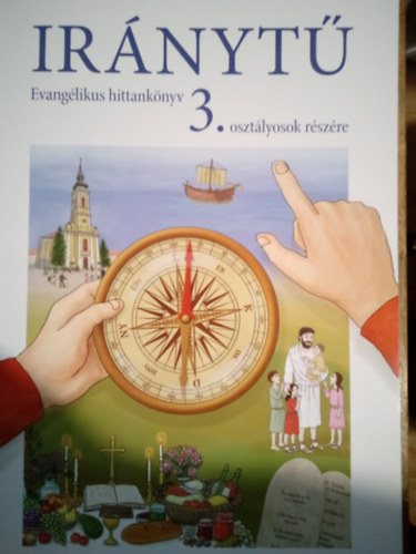 Schaller Bernadett, Szigethyn Szenteczki Katalin - Irnyt - Evanglikus hittanknyv 3. osztlyosok rszre