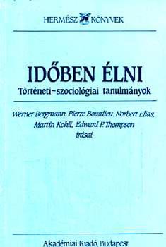 Werner Bergmann, Pierre Bourdieu, Norbert Elias, Martin Kohli, Edward P. Thompson - Idben lni - Trtneti-szociolgiai tanulmnyok