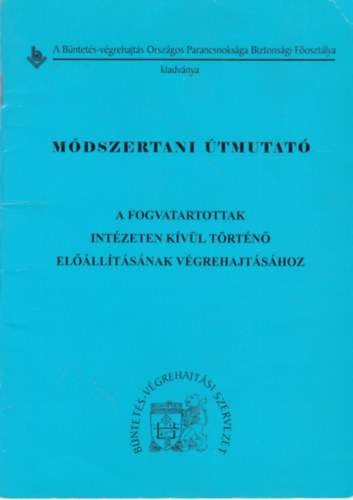 J�n�s Ill�s, Kuncs�k Imre - M�dszertani �tmutat� a fogvatartottak int�zeten k�v�l t�rt�n� el��ll�t�s�nak v�grehajt�s�hoz