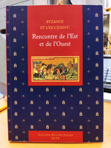 Egedi-Kovcs Emese - Byzance et L'Occident: Rencontre de l'Est et de l'Ouest (Biznc s Nyugat: Kelet s Nyugat tallkozsa)