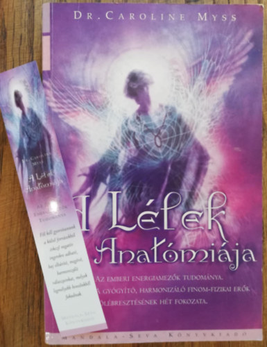Dr. Caroline Myss - A Llek anatmija - Az emberi energiamezk tudomnya - A gygyt, harmonizl finom-fizikai erk flbresztsnek ht fokozata