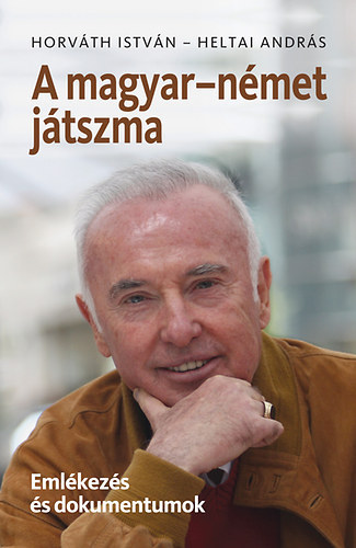 Horvth Istvn, Heltai Andrs - A magyar-nmet jtszma - Emlkezs s dokumentumok