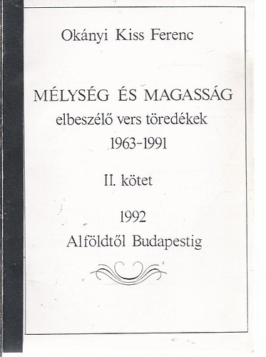 Ok�nyi Kiss Ferenc - M�lys�g �s magass�g - elbesz�l� vers t�red�kek 1963-1991 II. k�tet