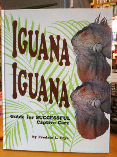 Fredric L. Frye - Iguana Iguana: guide for successful captive care (Krieger Publishing Company)