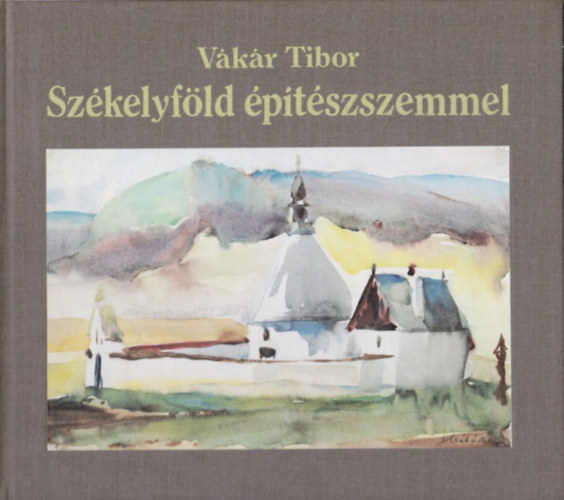 V�k�r Tibor. - Sz�kelyf�ld �p�t�szszemmel (magyar/n�met/angol nyelven)