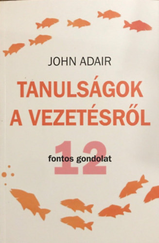 John Adair - Tanulsgok a vezetsrl - 12 fontos gondolat