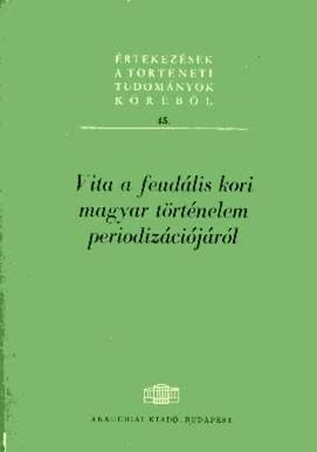 Varga Jnos - Vita a feudlis kori magyar trtnelem periodizcijrl