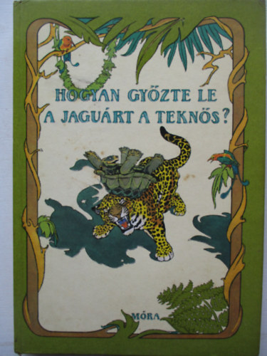 Jkely Endre (szerk.) - Hogyan gyzte le a jagurt a tekns?