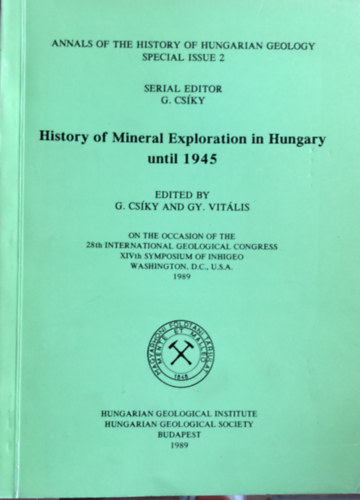 G. Csíki, Gy. Vitális - History of mineral exploration in Hungary until 1945 - A magyarországi ásványkutatás története 1945-ig