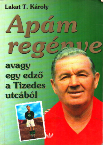 Lakat T. Kroly - Apm regnye avagy egy edz a Tizedes utcbl