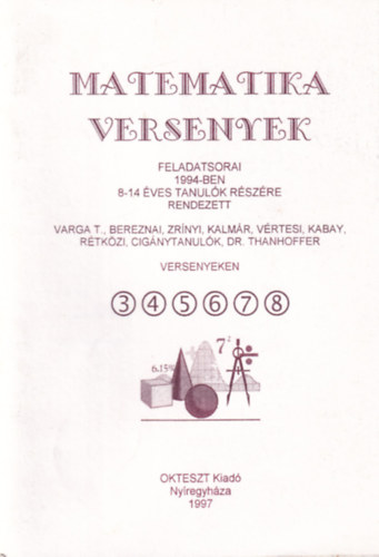 Matematika versenyek feladatsorai 1994-ben 8-14 �ves tanul�k r�sz�re rendezett Varga T., Bereznai, Zr�nyi, Kalm�r, V�rtesi, Kabay, R�tk�zi, Cig�nytanul�k, Dr. Thanhoffer versenyeken
