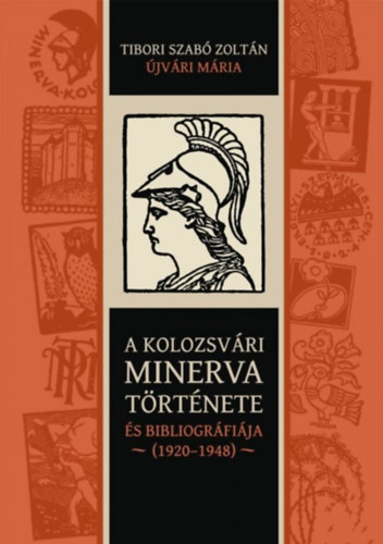 Tibori Szab� Zolt�n, �jv�ri M�ria (szerk.) - A kolozsv�ri Minerva t�rt�nete �s bibliogr�fi�ja (1920-1948)