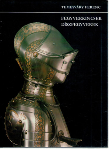 Temesv�ry Ferenc - Fegyverkincsek, d�szfegyverek