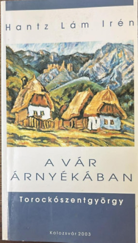 Hantz Lám Irén - A vár árnyékában - Torockószentgyörgy