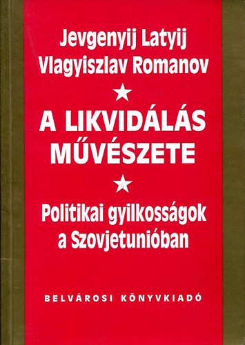 Latyin, J.-Romanov, V. - A likvid�l�s m�v�szete (Politikai gyilkoss�gok)