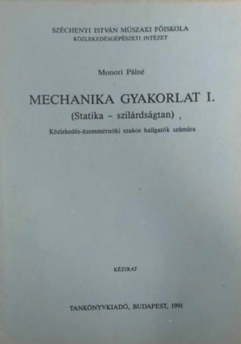 Monori P�ln� - Mechanika gyakorlat I.: Statika - szil�rds�gtan (K�zleked�s-�zemm�rn�ki szakos hallgat�k sz�m�ra)