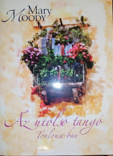 Mary Moody, Szörnyi Krisztina (Szerk.), G. Szilágyi Zsófia (ford.), Nácsai Katalin (lektor) - Az utolsó tangó Toulouse-ban (Last Tango in Toulouse)- G. Szilágyi Zsófia fordítása