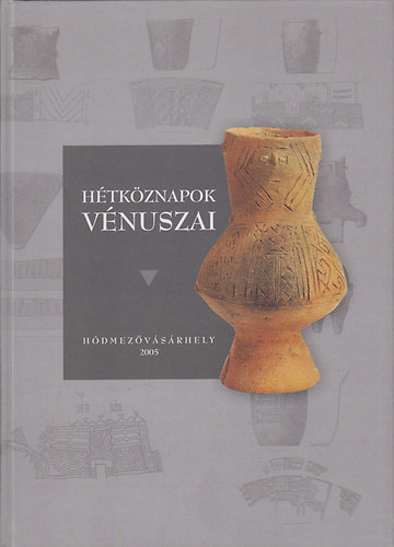 Bende Lvia-Lrinczy Tibor (szerk.) - Htkznapok vnuszai - Tanulmnyktet a hdmezvsrhelyi Tornyai Jnos Mzeum lland rgszeti killtsnak megnyitsa alkalmbl