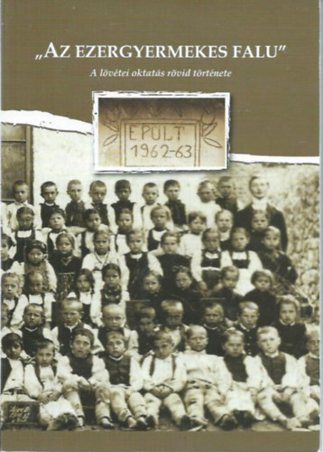Dr. Demeter Csan�d - Mih�ly J�nos (szerk.) - ,,Az ezergyermekes falu" - A l�v�tei oktat�s r�vid t�rt�nete