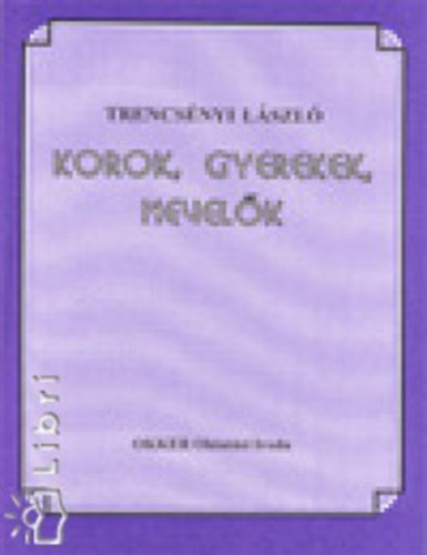 Trencsnyi Lszl - Korok, gyerekek, nevelk