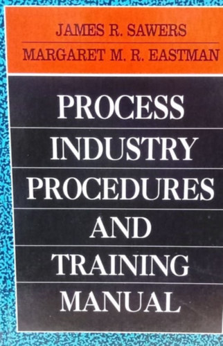 James R. Sawers, Margaret M. R. Eastman - Process, Industry,Procedures and Training Manual - Folyamat, ipar, procedrk s gyakorlati szablyzat - Angol nyelv