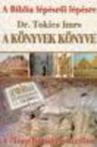 Tokics Imre Dr. - A könyvek könyve (A Biblia lépésről lépésre)