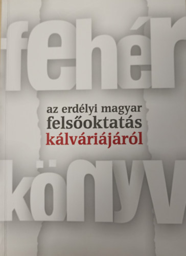 Balzs Sndor, Bod Barna, Csetri Elek, Gaal Gyrgy, Knya-Hamar Sndor, Somai Jzsef - Fehr knyv az erdlyi magyar felsoktats klvrijrl