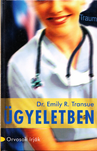 Dr. Emily R. Transue - �gyeletben - Egy kezd� orvos feljegyz�sei