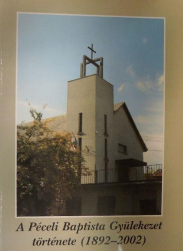 Eszes Zoltán, Gerzsényi László - A Péceli Baptista Gyülekezet története (1892-2002)