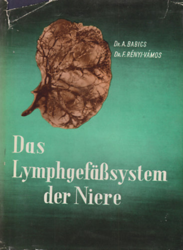 Prof. Dr. A. Babics, Dr. F. Rényi-Vámos - Das Lymphgefässsystem der Niere und seine Bedeutung in der Nierenpathologie und Chirurgie