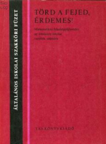 Trd a fejed, rdemes! Matematikai feladatgyjtemny az ltalnos iskolai tanulk szmra