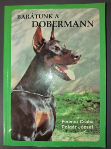 Ferencz Csaba, Polgár József, Fodor Lóránt (graf.) - Barátunk a dobermann - 3. Bővített kiadás (A dobermann színei / Miért vágják? / A dobermann származása / A tenyésztő, a tulajdonos feladata / A tenyésztésről / Mit egyen a kutya / A dobermann Magyarországon)