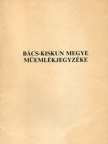 Dr. Tilinger Istvn (szerk.) - Bcs-Kiskun Megye memlkjegyzke