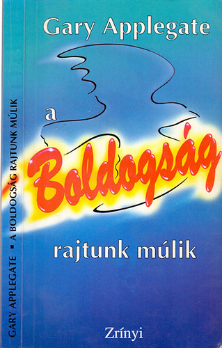 Gary Applegate - A boldogs�g rajtunk m�lik - K�szs�gfejleszt�si elm�let a sikeres v�ltoz�shoz