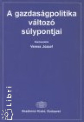 Veress J�zsef (szerk.) - A gazdas�gpolitika v�ltoz� s�lypontjai