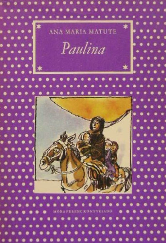 Ana Mar�a Matute, Dezs�nyi Gy�ngyi (ford.), Szecsk� Tam�s (Rajz.) - Paulina (P�tty�s k�nyvek, Szecsk� Tam�s rajzaival)